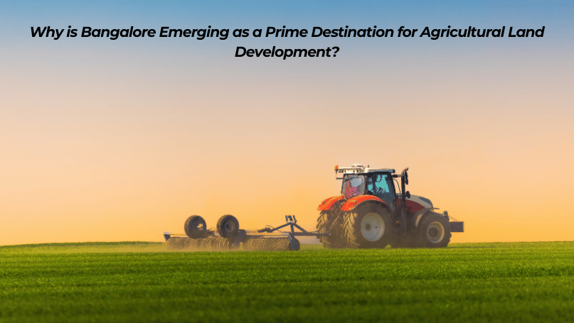 Why is Bangalore Emerging as a Prime Destination for Agricultural Land Development?